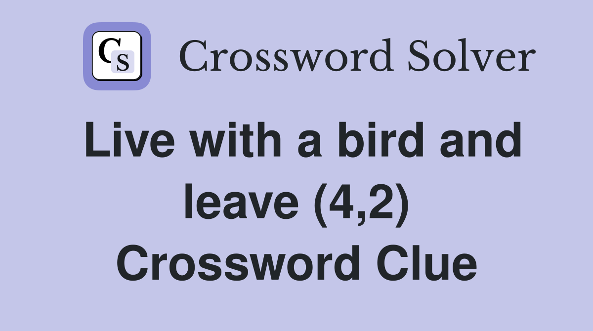 Live with a bird and leave (4,2) Crossword Clue Answers Crossword